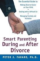Smart Parenting During and After Divorce: The Essential Guide to Making Divorce Easier on Your Child
