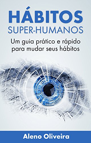 Hábitos Super-Humanos: Um guia prático e rápido para você mudar seus hábitos (Portuguese Edition)