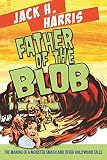 FATHER OF THE BLOB: The Making Of A Monster Smash & Other Hollywood Tales by 