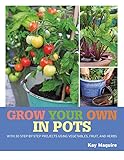 Grow Your Own in Pots: With 30 step-by-step projects using vegetables, fruit and herbs by Kay Maguire