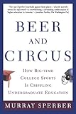Beer and Circus: How Big-Time College Sports Is Crippling Undergraduate Education cover