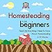 Homesteading for Beginners: Teach Me Everything I Need to Know About Homesteading in 30 Minutes