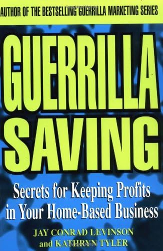 Guerrilla Saving: Secrets of Keeping Profits in Your Home–Based Business Paperback – Import, 29 Feb 2000