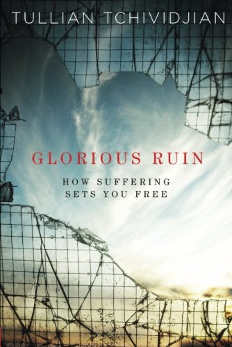 Glorious Ruin: How Suffering Sets You Free by Tullian Tchividjian
