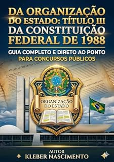 DA ORGANIZAÇÃO DO ESTADO: TÍTULO III DA CONSTITUIÇÃO FEDERAL DE 1988: GUIA COMPLETO E DIRETO AO PONTO PARA CONCURSOS PÚBLICOS.