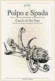 Polpo e Spada: Catch of the Day: Recipes and Culinary Adventures in Southern Italy (Italian and English Edition) by 