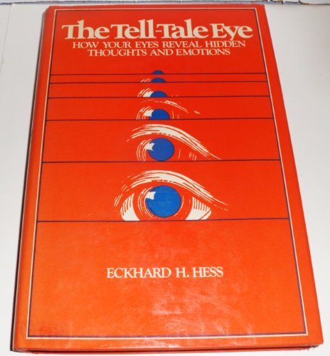 The tell-tale eye: How your eyes reveal hidden thoughts and emotions by Eckhard Heinrich Hess (1975-05-03)