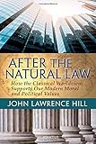 After the Natural Law: How the Classical Worldview Supports Our Modern Moral and Political Views