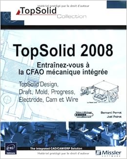 Amazon Fr Topsolid 2008 Entrainez Vous A La Cfao Mecanique Integree Topsolid Design Draft Cam Wire Electrode Mold Et Progress Poirot Joel Perrot Bernard Livres
