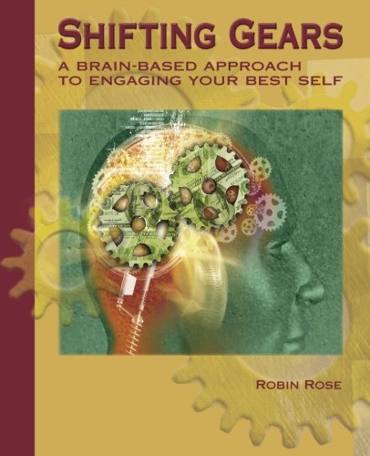 Shifting Gears: A Brain-Based Approach to Engaging Your Best Self Shifting Gears: A Brain-Based Approach to Engaging Your Best Self