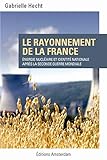 Le rayonnement de la France : Energie nucléaire et identité nationale après la Seconde Guerre mon by Gabrielle Hecht