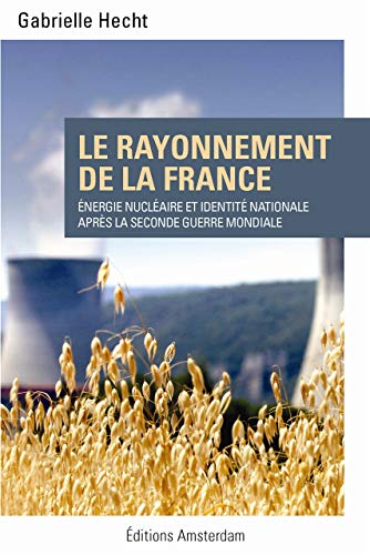 Le rayonnement de la France : Energie nucléaire et identité nationale après la Seconde Guerre mon by Gabrielle Hecht