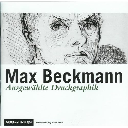 Max Beckmann: Ausgewahlte Druckgraphik [Exhibition Catalog for exhibit at the Art 37 Basel Fair, June 13-June, 18, 2006.]