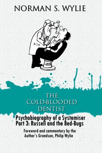 The Cold-Blooded Dentist: Psychobiography of a Systemiser Part 3: Russell and the Bed-Bugs (Volume 3 The Cold-Blooded Dentist: Psychobiography of a Systemiser Part 3: Russell and the Bed-Bugs (Volume 3