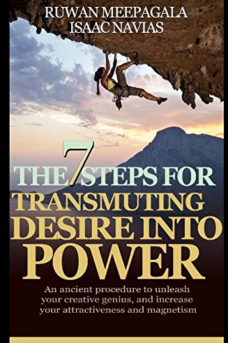 The 7 Steps for Transmuting Desire Into Power: An ancient procedure to unleash your animal magnetism