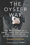 The Oyster War: The True Story of a Small Farm, Big Politics, and the Future of Wilderness in Americ by Summer Brennan
