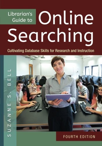 Librarian's Guide to Online Searching: Cultivating Database Skills for Research and Instruction by Suzanne S. Bell