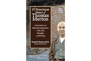 The Franciscan Heart of Thomas Merton: A New Look at the Spiritual Inspiration of His Life, Thought, and Writing
