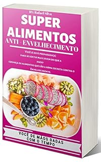 Livro Super Alimentos Anti - Envelhecimento: E-Book único no mercado de Educação Alimentar que te ensina a usar os alimentos certos, para que você possa combater o envelhecimento precoce