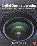 Capturing the Shot: Fundamentals, Tools, Techniques, and Workflows for Digital Cinematography