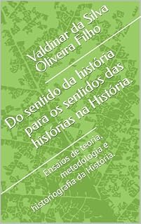 Livro Do sentido da história para os sentidos das histórias na História.: Ensaios de teoria, metodologia e historiografia da História.