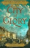 Front cover for the book City of Glory: A Novel of War and Desire in Old Manhattan by Beverly Swerling