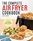 The Complete Air Fryer Cookbook: Amazingly Easy Recipes to Fry, Bake, Grill, and Roast with Your Air