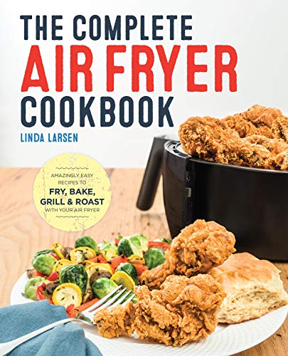 The Complete Air Fryer Cookbook: Amazingly Easy Recipes to Fry, Bake, Grill, and Roast with Your Air
