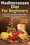 Mediterranean Diet For Beginners: Fast and Easy Mediterranean Diet Cookbook and Home Recipes for Wei by William Watts