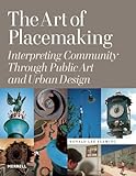 The Art of Placemaking: Interpreting Community Through Public Art and Urban Design by