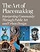 The Art of Placemaking: Interpreting Community Through Public Art and Urban Design by