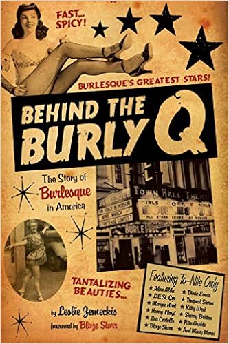 Behind the Burly Q: The Story of Burlesque in America, by Leslie Zemeckis Behind the Burly Q: The Story of Burlesque in America, by Leslie Zemeckis