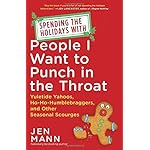 Spending the Holidays with People I Want to Punch in the Throat: Yuletide Yahoos, Ho-Ho-Humblebraggers, and Other Seasonal Scourges