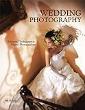 Wedding Photography: Advanced Techniques for Digital Photographers by Bill Hurter