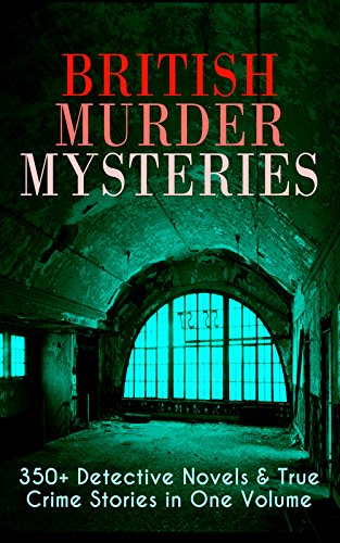 British Murder Mysteries: 350+ Detective Novels & True Crime Stories in One Volume: Hercule Poirot Cases, Sherlock Holmes Series, P. C. Lee Series, Father ... Cases, Eugéne Valmont Stories and many more
