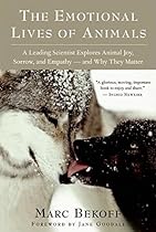 The Emotional Lives of Animals: A Leading Scientist Explores Animal Joy, Sorrow, and Empathy ― and Why They Matter