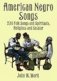 American Negro Songs: 230 Folk Songs and Spirituals, Religious and Secular (Dover Books on Music)