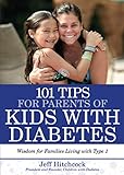 101 Tips for Parents of Kids with Diabetes: Wisdom for Families Living With Type 1 by Jeff Hitchcock