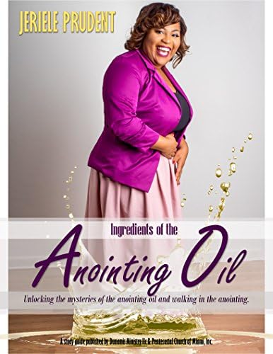 Ingredients of the Anointing Oil: Unlocking the mysteries of the anointing oil and walking in the anointing.