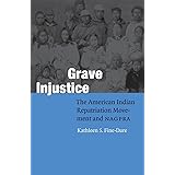 Grave Injustice: The American Indian Repatriation Movement and NAGPRA