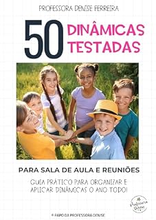 Livro 50 Dinâmicas Testadas da Professora Denise: Um conjunto exclusivo de dinâmicas para aumentar o engajamento e acelerar a criação de vínculos afetivos na sua turma.