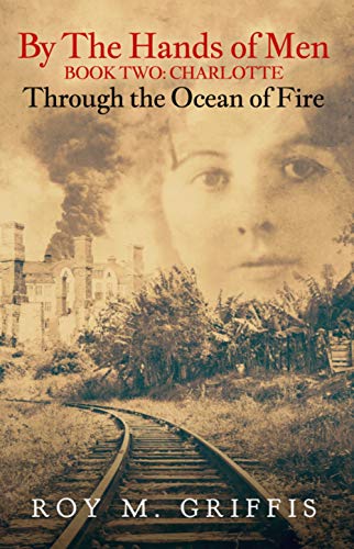 By the Hands of Men, Book Two: Charlotte Through the Ocean of Fire by Roy M. Griffis
