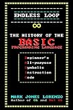 Endless Loop: The History of the BASIC Programming Language (Beginner's All-purpose Symbolic Instruc