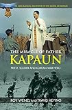 The Miracle of Father Kapaun: Priest, Soldier and Korean War Hero