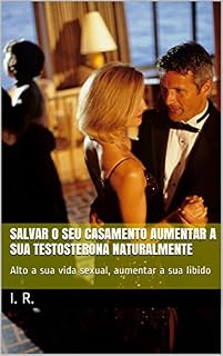 Livro Salvar o seu casamento aumentar a sua testosterona naturalmente: Alto a sua vida sexual, aumentar a sua libido