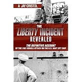 The Liberty Incident Revealed: The Definitive Account of the 1967 Israeli Attack on the U.S. Navy Spy Ship