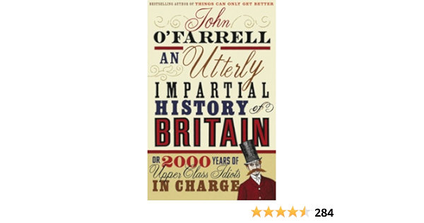 Amazon Com An Utterly Impartial History Of Britain Or 2000 Years Of Upper Class Idiots In Charge John O Farrell 8601404330087 O Farrell John Books