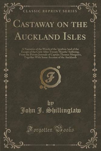 Castaway on the Auckland Isles: A Narrative of the Wreck of the ʻgrafton ̓and of the Escape of the Crew After Twenty Months' Suffering, From the ... Account of the Aucklands (Classic Reprint)