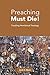 Preaching Must Die!: Troubling Homiletical Theology by 