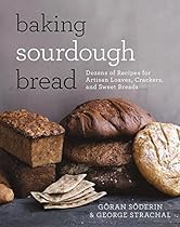 Baking Sourdough Bread: Dozens of Recipes for Artisan Loaves, Crackers, and Sweet Breads Baking Sourdough Bread: Dozens of Recipes for Artisan Loaves, Crackers, and Sweet Breads